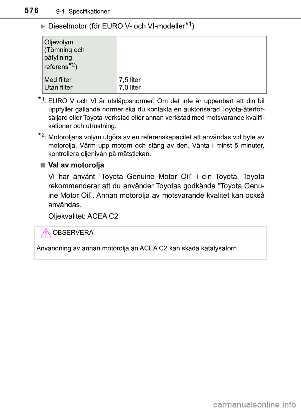 TOYOTA HILUX 2019  Bruksanvisningar (in Swedish) 5769-1. Specifikationer
HILUX_OM_OM0K375SE
Dieselmotor (för EURO V- och VI-modeller*1)
*1: EURO V och VI är utsläppsnormer. Om det inte är uppenbart att din biluppfyller gällande normer ska du