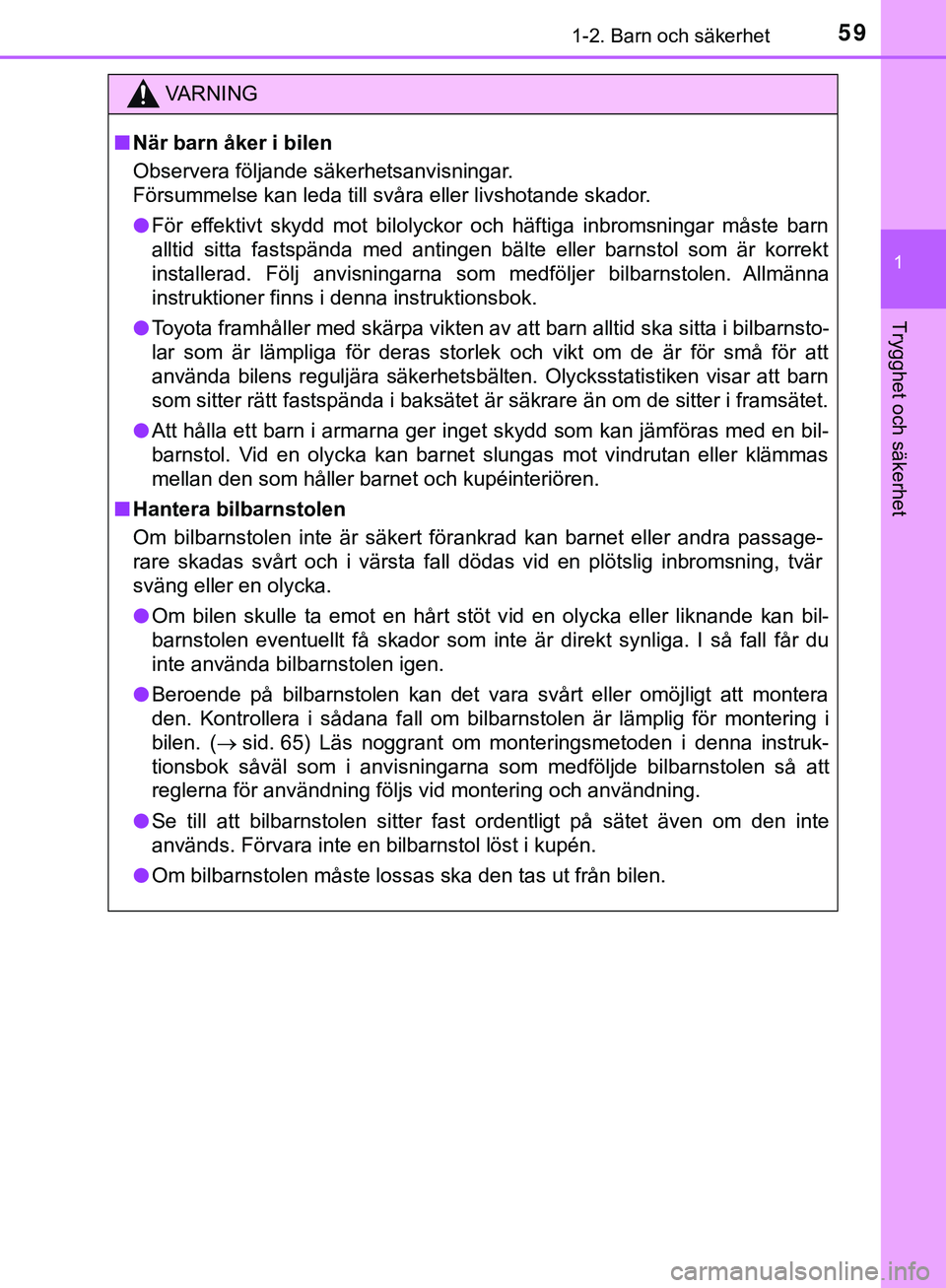 TOYOTA HILUX 2019 Bruksanvisningar (in Swedish) 591-2. Barn och säkerhet
1
HILUX_OM_OM0K375SE
Trygghet och säkerhet
VARNING
n När barn åker i bilen
Observera följande säkerhetsanvisningar.
Försummelse kan leda till svåra eller livshotande s TOYOTA HILUX 2019 Bruksanvisningar (in Swedish) 591-2. Barn och säkerhet
1
HILUX_OM_OM0K375SE
Trygghet och säkerhet
VARNING
n När barn åker i bilen
Observera följande säkerhetsanvisningar.
Försummelse kan leda till svåra eller livshotande s