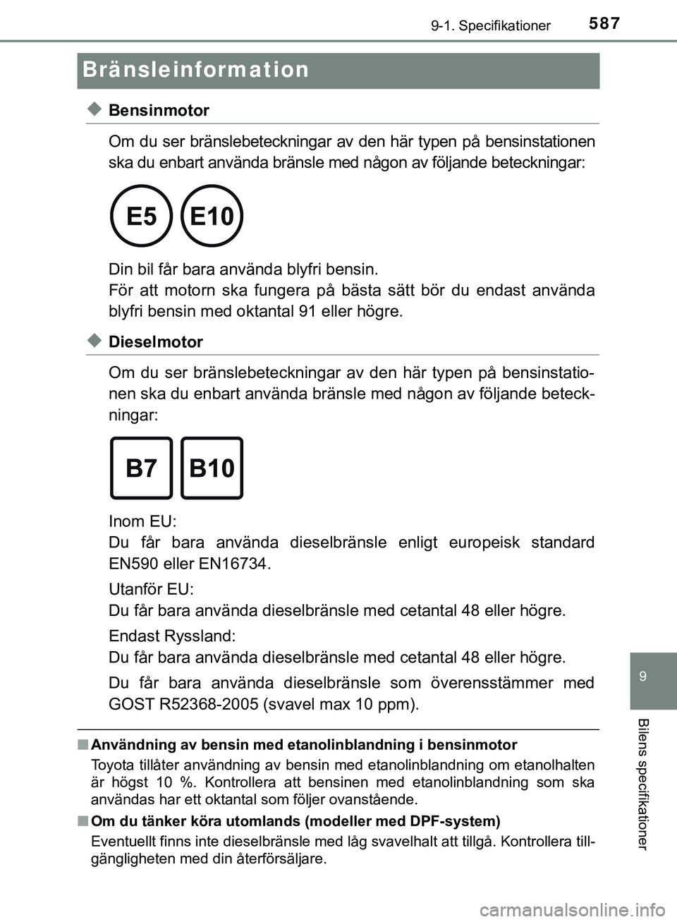 TOYOTA HILUX 2019  Bruksanvisningar (in Swedish) 5879-1. Specifikationer
HILUX_OM_OM0K375SE
9
Bilens specifikationer
Bränsleinformation
uBensinmotor
Om du ser bränslebeteckningar av den här typen på bensinstationen
ska du enbart använda bränsl