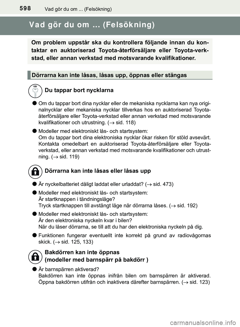 TOYOTA HILUX 2019 Bruksanvisningar (in Swedish) 598Vad gör du om ... (Felsökning)
HILUX_OM_OM0K375SE
Vad gör du om ... (Felsökning)
lOm du tappar bort dina nycklar eller de mekaniska nycklarna kan nya origi-
nalnycklar eller mekaniska nycklar t TOYOTA HILUX 2019 Bruksanvisningar (in Swedish) 598Vad gör du om ... (Felsökning)
HILUX_OM_OM0K375SE
Vad gör du om ... (Felsökning)
lOm du tappar bort dina nycklar eller de mekaniska nycklarna kan nya origi-
nalnycklar eller mekaniska nycklar t