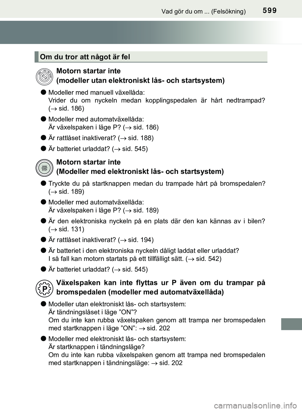 TOYOTA HILUX 2019 Bruksanvisningar (in Swedish) 599Vad gör du om ... (Felsökning)
HILUX_OM_OM0K375SE
lModeller med manuell växellåda:
Vrider du om nyckeln medan kopplingspedalen är hårt nedtrampad?
( sid. 186)
lModeller med automatväxell TOYOTA HILUX 2019 Bruksanvisningar (in Swedish) 599Vad gör du om ... (Felsökning)
HILUX_OM_OM0K375SE
lModeller med manuell växellåda:
Vrider du om nyckeln medan kopplingspedalen är hårt nedtrampad?
( sid. 186)
lModeller med automatväxell
