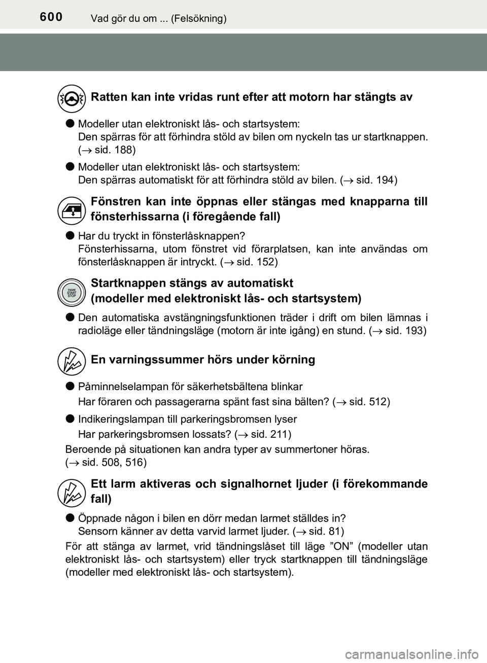 TOYOTA HILUX 2019  Bruksanvisningar (in Swedish) 600Vad gör du om ... (Felsökning)
HILUX_OM_OM0K375SE
lModeller utan elektroniskt lås- och startsystem:
Den spärras för att förhindra stöld av bilen om nyckeln tas ur startknappen.
( sid. 188