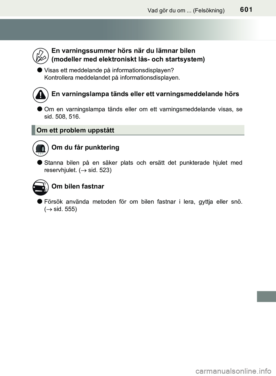 TOYOTA HILUX 2019  Bruksanvisningar (in Swedish) 601Vad gör du om ... (Felsökning)
HILUX_OM_OM0K375SE
lVisas ett meddelande på informationsdisplayen?
Kontrollera meddelandet på informationsdisplayen.
lOm en varningslampa tänds eller om ett varn