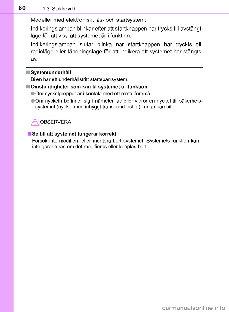 TOYOTA HILUX 2019  Bruksanvisningar (in Swedish) 801-3. Stöldskydd
HILUX_OM_OM0K375SE
Modeller med elektroniskt lås- och startsystem:
Indikeringslampan blinkar efter att startknappen har trycks till avstängt
läge för att visa att systemet är i