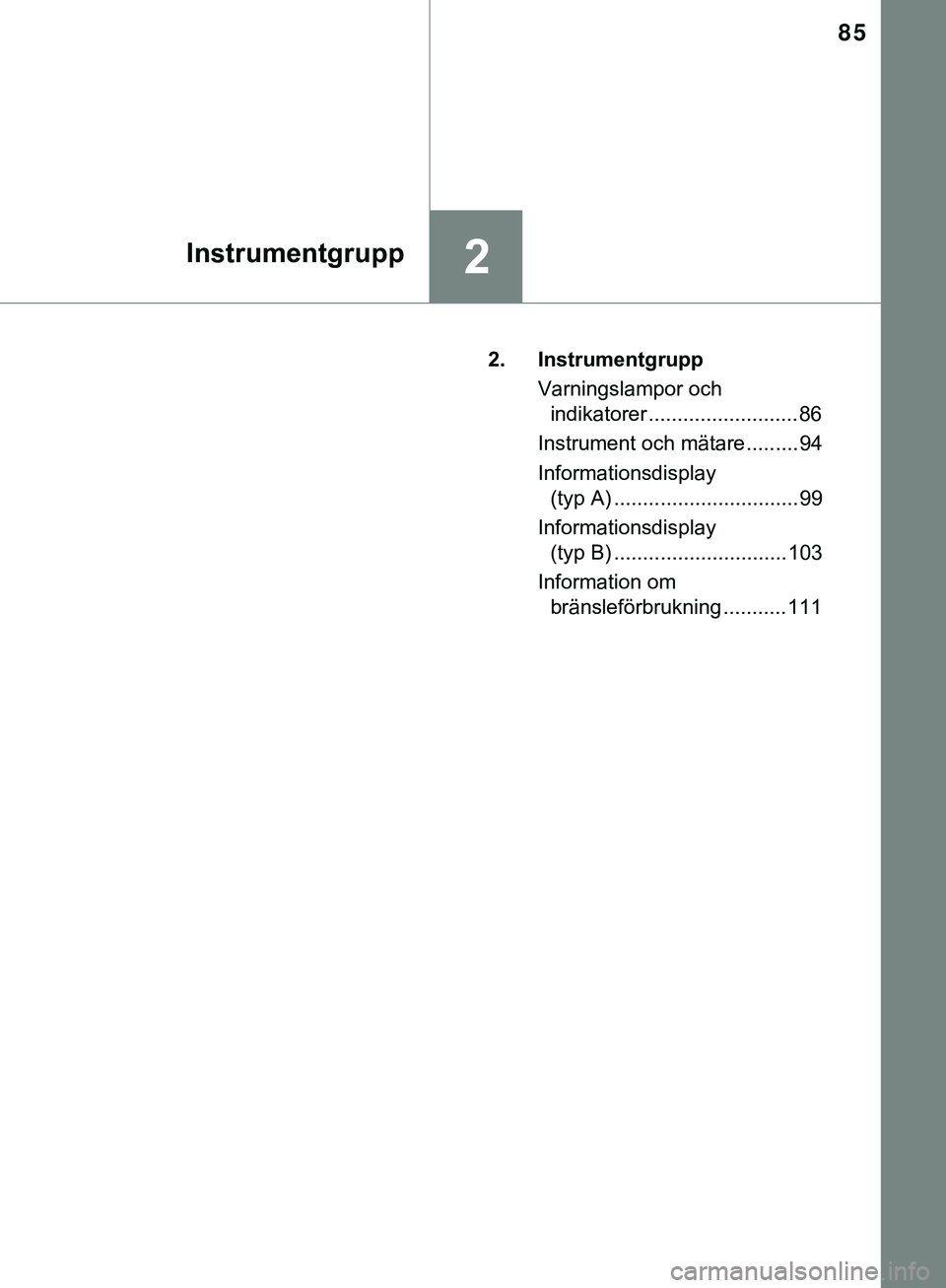 TOYOTA HILUX 2019  Bruksanvisningar (in Swedish) 85
2Instrumentgrupp
HILUX_OM_OM0K375SE2. Instrumentgrupp
Varningslampor och indikatorer ..........................86
Instrument och mätare ......... 94
Informationsdisplay  (typ A) ..................