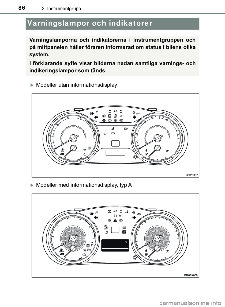 TOYOTA HILUX 2019  Bruksanvisningar (in Swedish) 862. Instrumentgrupp
HILUX_OM_OM0K375SE
Varningslampor och indikatorer
Modeller utan informationsdisplay
Modeller med informationsdisplay,  typ A
Varningslamporna och indikatorerna i instrumentg
