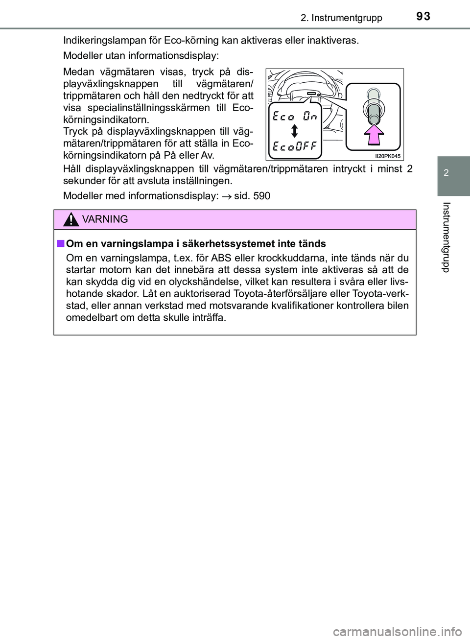 TOYOTA HILUX 2019 Bruksanvisningar (in Swedish) 932. Instrumentgrupp
2
Instrumentgrupp
HILUX_OM_OM0K375SEIndikeringslampan för Eco-körning kan aktiveras eller inaktiveras.
Modeller utan informationsdisplay:
Håll displayväxlingsknappen till väg TOYOTA HILUX 2019 Bruksanvisningar (in Swedish) 932. Instrumentgrupp
2
Instrumentgrupp
HILUX_OM_OM0K375SEIndikeringslampan för Eco-körning kan aktiveras eller inaktiveras.
Modeller utan informationsdisplay:
Håll displayväxlingsknappen till väg