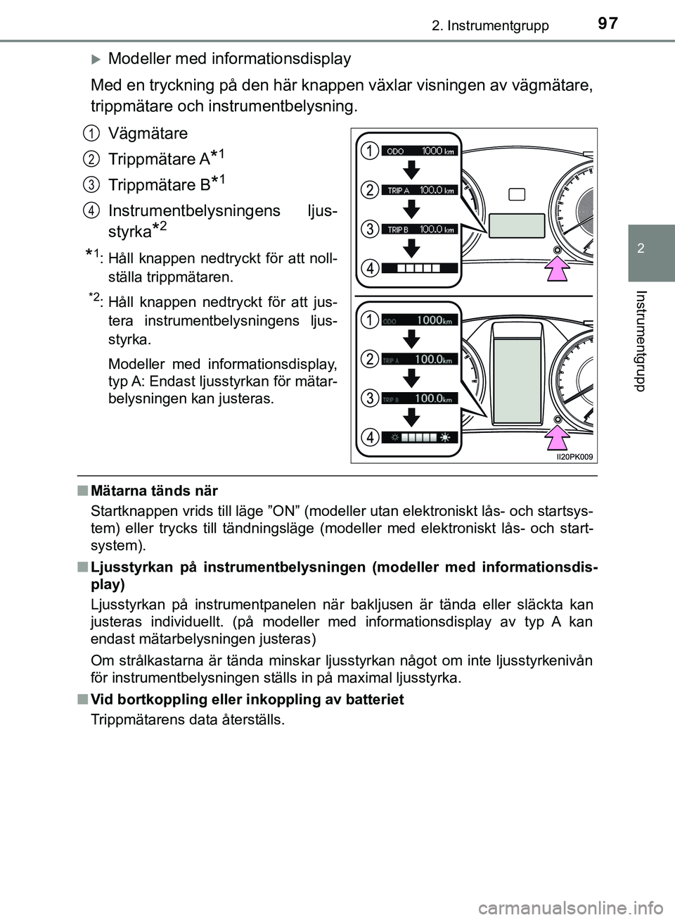 TOYOTA HILUX 2019 Bruksanvisningar (in Swedish) 972. Instrumentgrupp
2
Instrumentgrupp
HILUX_OM_OM0K375SE
Modeller med informationsdisplay
Med en tryckning på den här knappen växlar visningen av vägmätare,
trippmätare och instrumentbelysni TOYOTA HILUX 2019 Bruksanvisningar (in Swedish) 972. Instrumentgrupp
2
Instrumentgrupp
HILUX_OM_OM0K375SE
Modeller med informationsdisplay
Med en tryckning på den här knappen växlar visningen av vägmätare,
trippmätare och instrumentbelysni