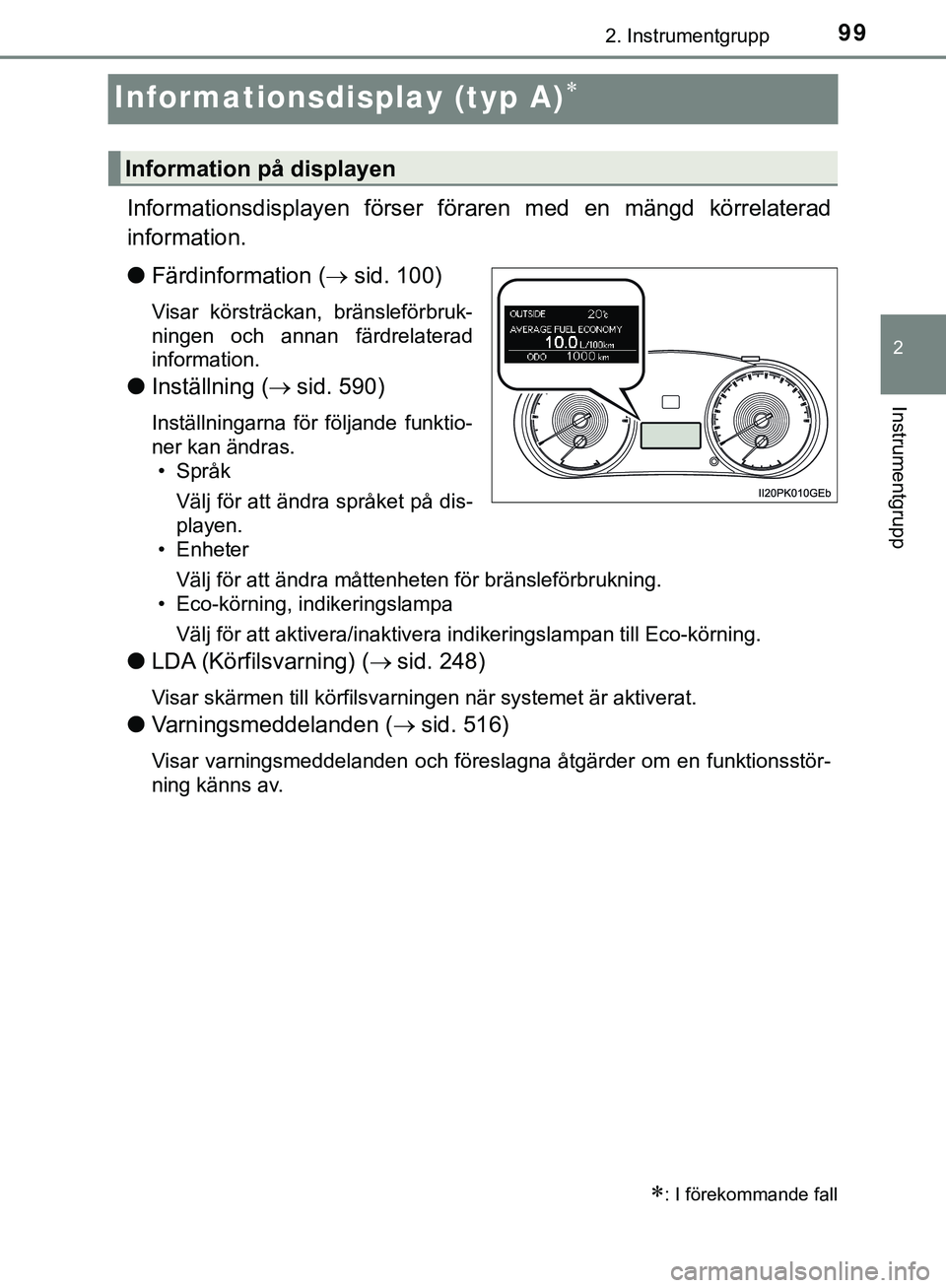 TOYOTA HILUX 2019 Bruksanvisningar (in Swedish) 99
2
2. Instrumentgrupp
Instrumentgrupp
HILUX_OM_OM0K375SE
Informationsdisplay (typ A)
Informationsdisplayen förser föraren med en mängd körrelaterad
information.
lFärdinformation ( sid. 10 TOYOTA HILUX 2019 Bruksanvisningar (in Swedish) 99
2
2. Instrumentgrupp
Instrumentgrupp
HILUX_OM_OM0K375SE
Informationsdisplay (typ A)
Informationsdisplayen förser föraren med en mängd körrelaterad
information.
lFärdinformation ( sid. 10