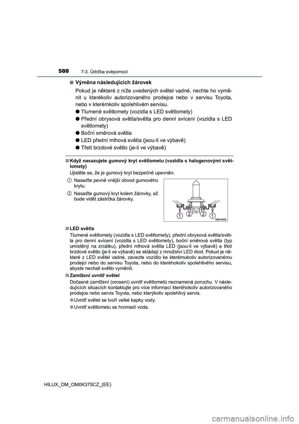 TOYOTA HILUX 2019 Návod na použití (in Czech) 5887-3. Údržba svépomocí
HILUX_OM_OM0K375CZ_(EE)■
Výměna následujících žárovek
Pokud je některé z níže uvedených světel vadné, nechte ho vymě-
nit u kterékoliv autorizovaného TOYOTA HILUX 2019 Návod na použití (in Czech) 5887-3. Údržba svépomocí
HILUX_OM_OM0K375CZ_(EE)■
Výměna následujících žárovek
Pokud je některé z níže uvedených světel vadné, nechte ho vymě-
nit u kterékoliv autorizovaného