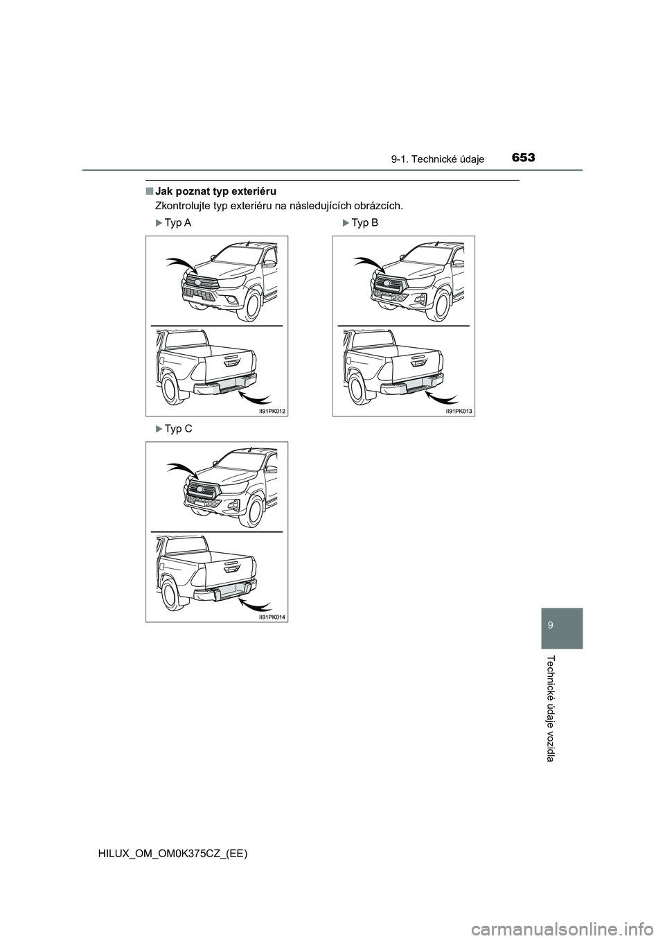 TOYOTA HILUX 2019  Návod na použití (in Czech) 653
9
9-1. Technické údaje
Technické údaje vozidla
HILUX_OM_OM0K375CZ_(EE)
■Jak poznat typ exteriéru
Zkontrolujte typ exteriéru na následujících obrázcích.
Ty p  ATy p   B
Ty p  