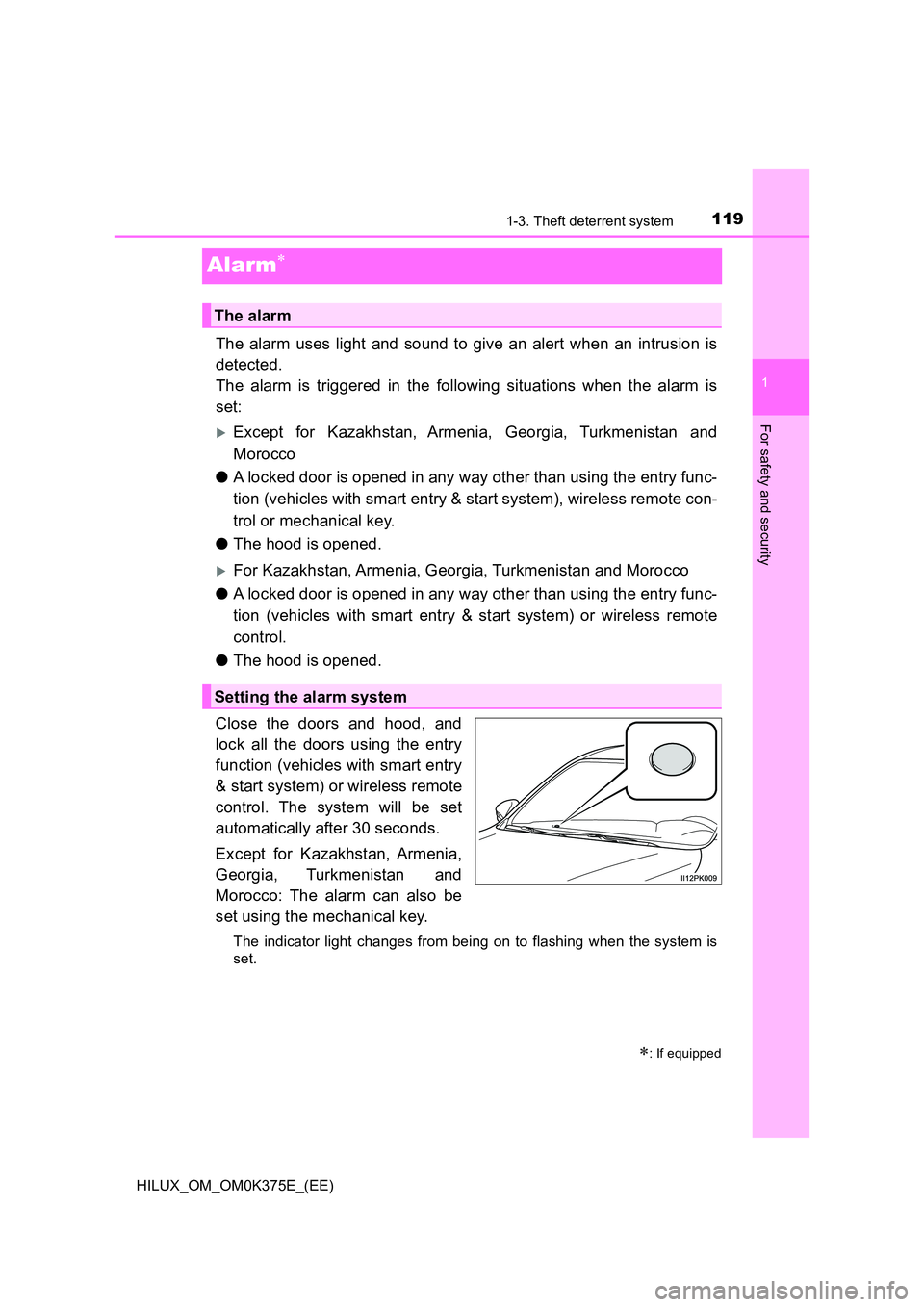 TOYOTA HILUX 2018  Owners Manual 119
1
1-3. Theft deterrent system
HILUX_OM_OM0K375E_(EE)
For safety and security
Alarm
The alarm uses light and sound to give an alert when an intrusion is 
detected. 
The alarm is triggered in the