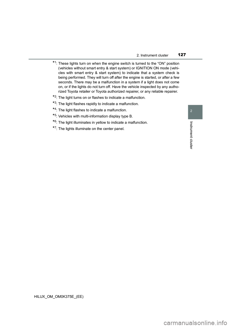TOYOTA HILUX 2018 Owners Manual 1272. Instrument cluster
2
Instrument cluster
HILUX_OM_OM0K375E_(EE)
*1: These lights turn on when the engine switch is turned to the “ON” position
(vehicles without smart entry & start system) o TOYOTA HILUX 2018 Owners Manual 1272. Instrument cluster
2
Instrument cluster
HILUX_OM_OM0K375E_(EE)
*1: These lights turn on when the engine switch is turned to the “ON” position
(vehicles without smart entry & start system) o