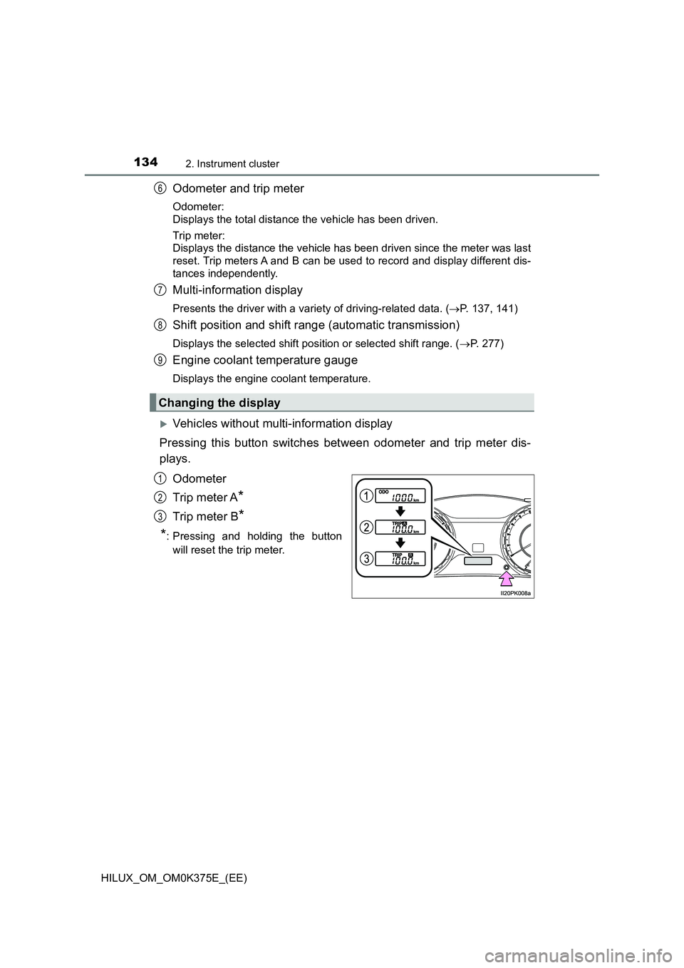 TOYOTA HILUX 2018 Owners Manual 1342. Instrument cluster
HILUX_OM_OM0K375E_(EE)
Odometer and trip meter
Odometer:
Displays the total distance the vehicle has been driven.
Trip meter:
Displays the distance the vehicle has been d TOYOTA HILUX 2018 Owners Manual 1342. Instrument cluster
HILUX_OM_OM0K375E_(EE)
Odometer and trip meter
Odometer:
Displays the total distance the vehicle has been driven.
Trip meter:
Displays the distance the vehicle has been d