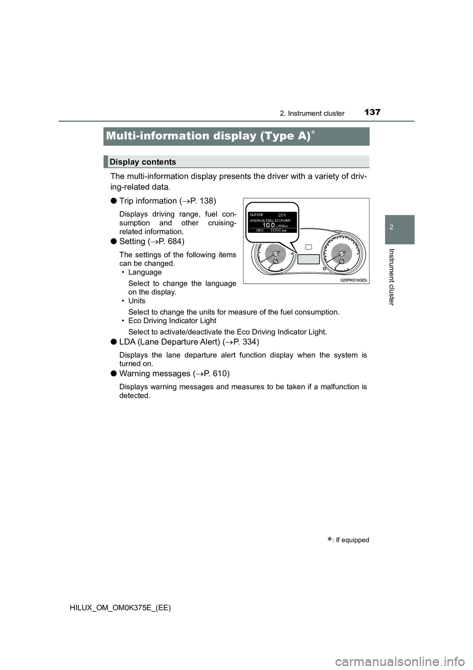 TOYOTA HILUX 2018 Owners Manual 137
2
2. Instrument cluster
Instrument cluster
HILUX_OM_OM0K375E_(EE)
Multi-information display (Type A)
The multi-information display presents the driver with a variety of driv-
ing-related data. TOYOTA HILUX 2018 Owners Manual 137
2
2. Instrument cluster
Instrument cluster
HILUX_OM_OM0K375E_(EE)
Multi-information display (Type A)
The multi-information display presents the driver with a variety of driv-
ing-related data.