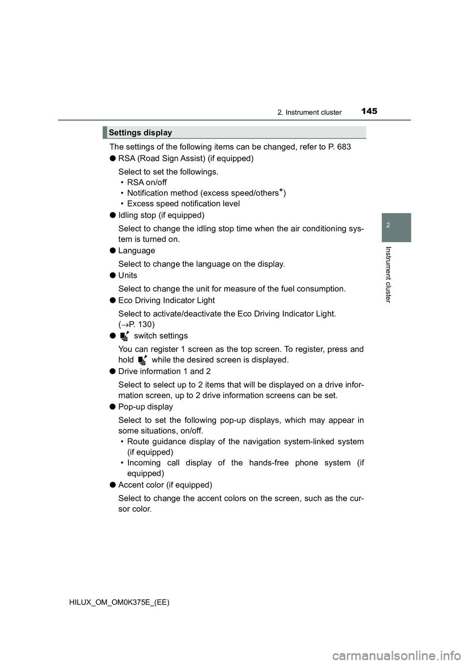 TOYOTA HILUX 2018  Owners Manual 1452. Instrument cluster
2
Instrument cluster
HILUX_OM_OM0K375E_(EE)
The settings of the following items can be changed, refer to P. 683 
● RSA (Road Sign Assist) (if equipped) 
Select to set the fo