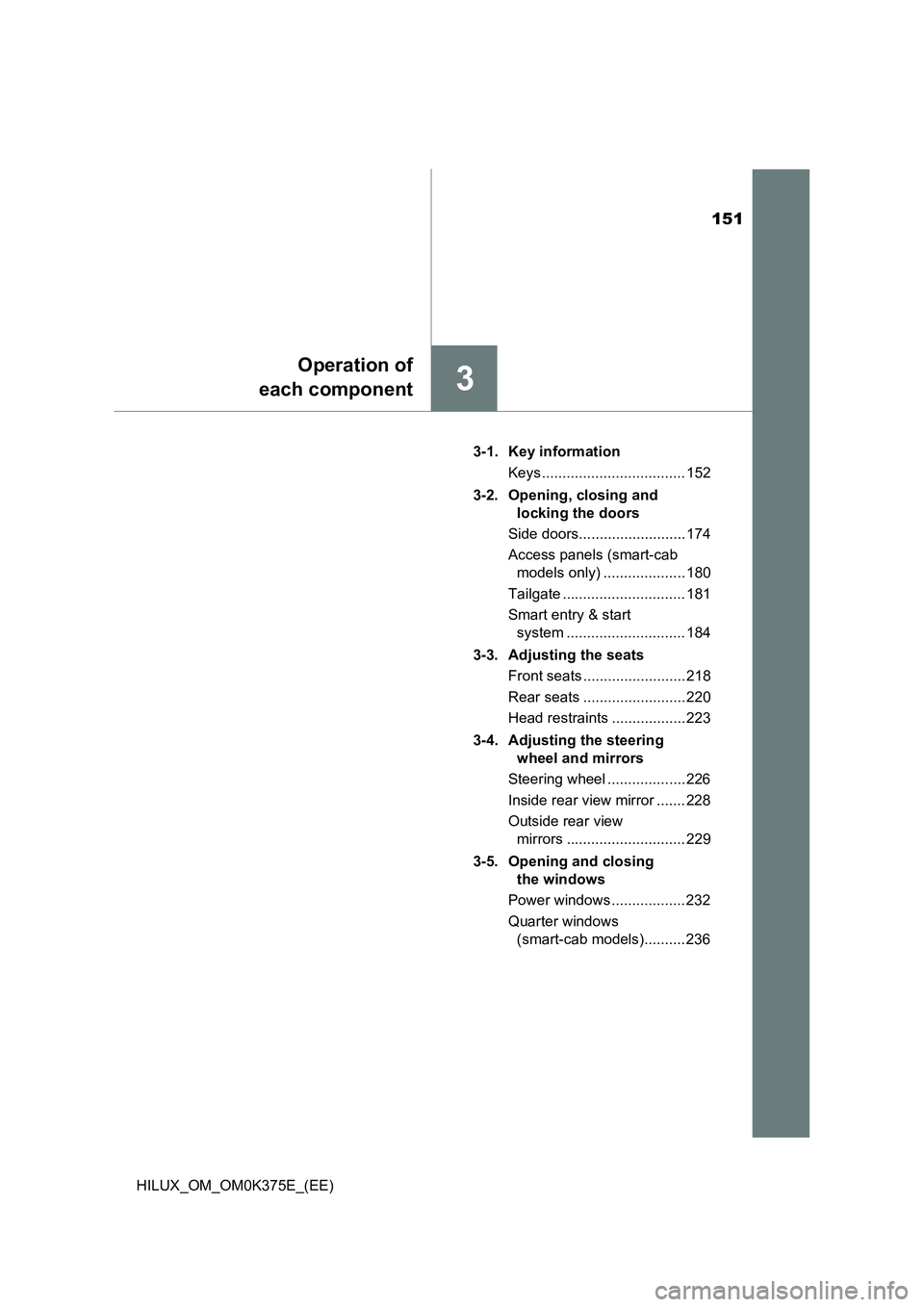 TOYOTA HILUX 2018  Owners Manual 151
3
Operation of 
each component
HILUX_OM_OM0K375E_(EE) 
3-1. Key information 
Keys ................................... 152 
3-2. Opening, closing and  
locking the doors 
Side doors................