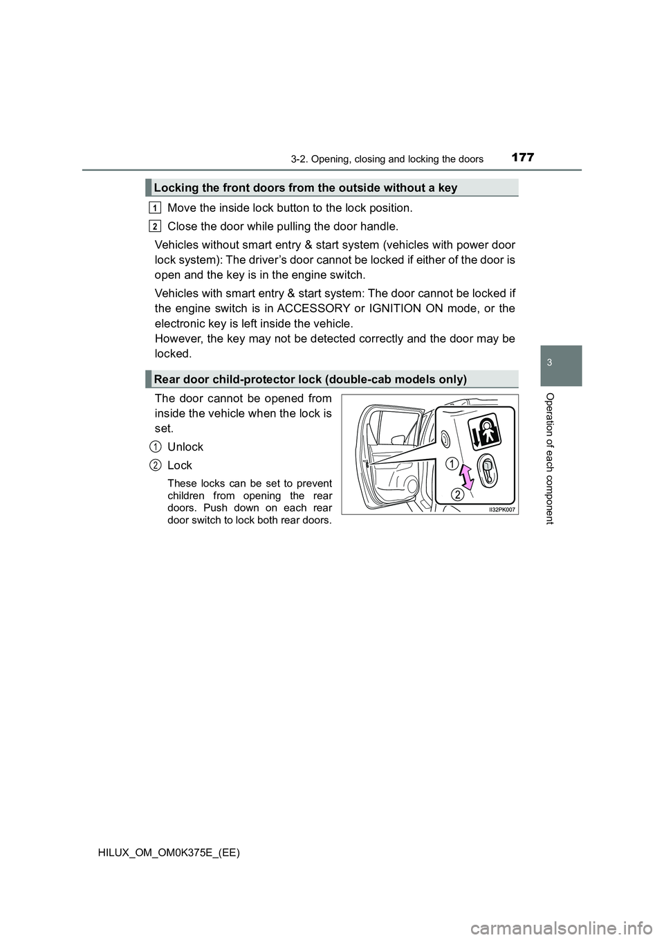 TOYOTA HILUX 2018 Owners Manual 1773-2. Opening, closing and locking the doors
3
Operation of each component
HILUX_OM_OM0K375E_(EE)
Move the inside lock button to the lock position.
Close the door while pulling the door handle.
Ve TOYOTA HILUX 2018 Owners Manual 1773-2. Opening, closing and locking the doors
3
Operation of each component
HILUX_OM_OM0K375E_(EE)
Move the inside lock button to the lock position.
Close the door while pulling the door handle.
Ve