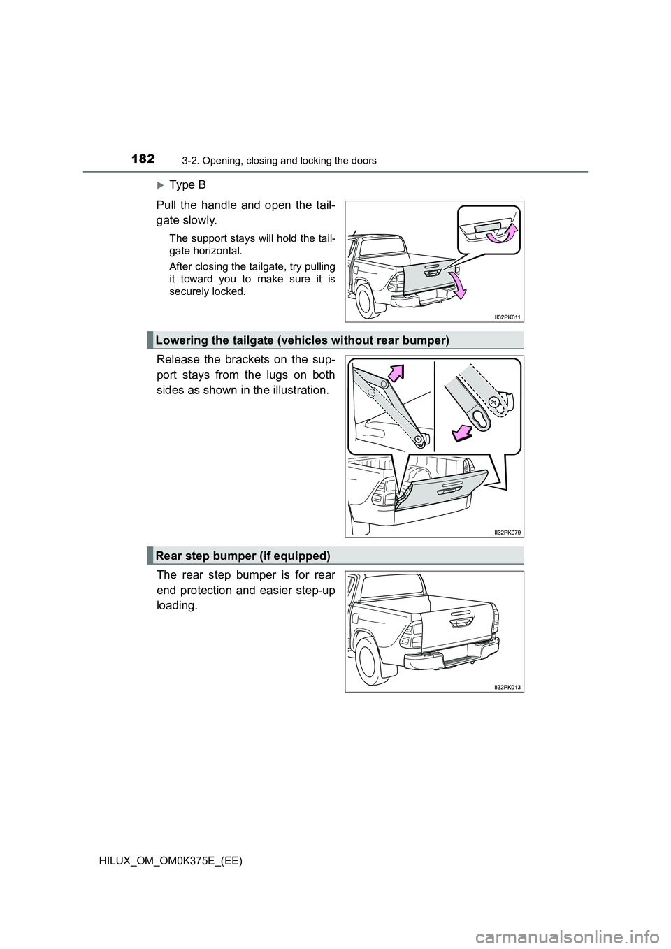 TOYOTA HILUX 2018 Owners Manual 1823-2. Opening, closing and locking the doors
HILUX_OM_OM0K375E_(EE)
Ty pe B
Pull the handle and open the tail-
gate slowly.
The support stays will hold the tail-
gate horizontal.
After closi TOYOTA HILUX 2018 Owners Manual 1823-2. Opening, closing and locking the doors
HILUX_OM_OM0K375E_(EE)
Ty pe B
Pull the handle and open the tail-
gate slowly.
The support stays will hold the tail-
gate horizontal.
After closi