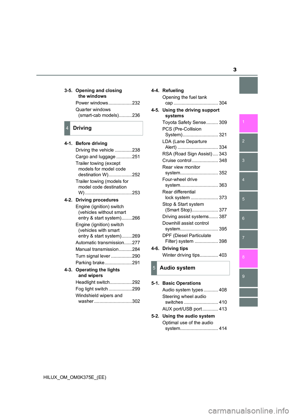 TOYOTA HILUX 2018 Owners Manual 3
1
9
8
6
5
4
3
2
HILUX_OM_OM0K375E_(EE)
7
3-5. Opening and closing
the windows
Power windows ..................232
Quarter windows
(smart-cab models)..........236
4-1. Before driving
Driv TOYOTA HILUX 2018 Owners Manual 3
1
9
8
6
5
4
3
2
HILUX_OM_OM0K375E_(EE)
7
3-5. Opening and closing
the windows
Power windows ..................232
Quarter windows
(smart-cab models)..........236
4-1. Before driving
Driv