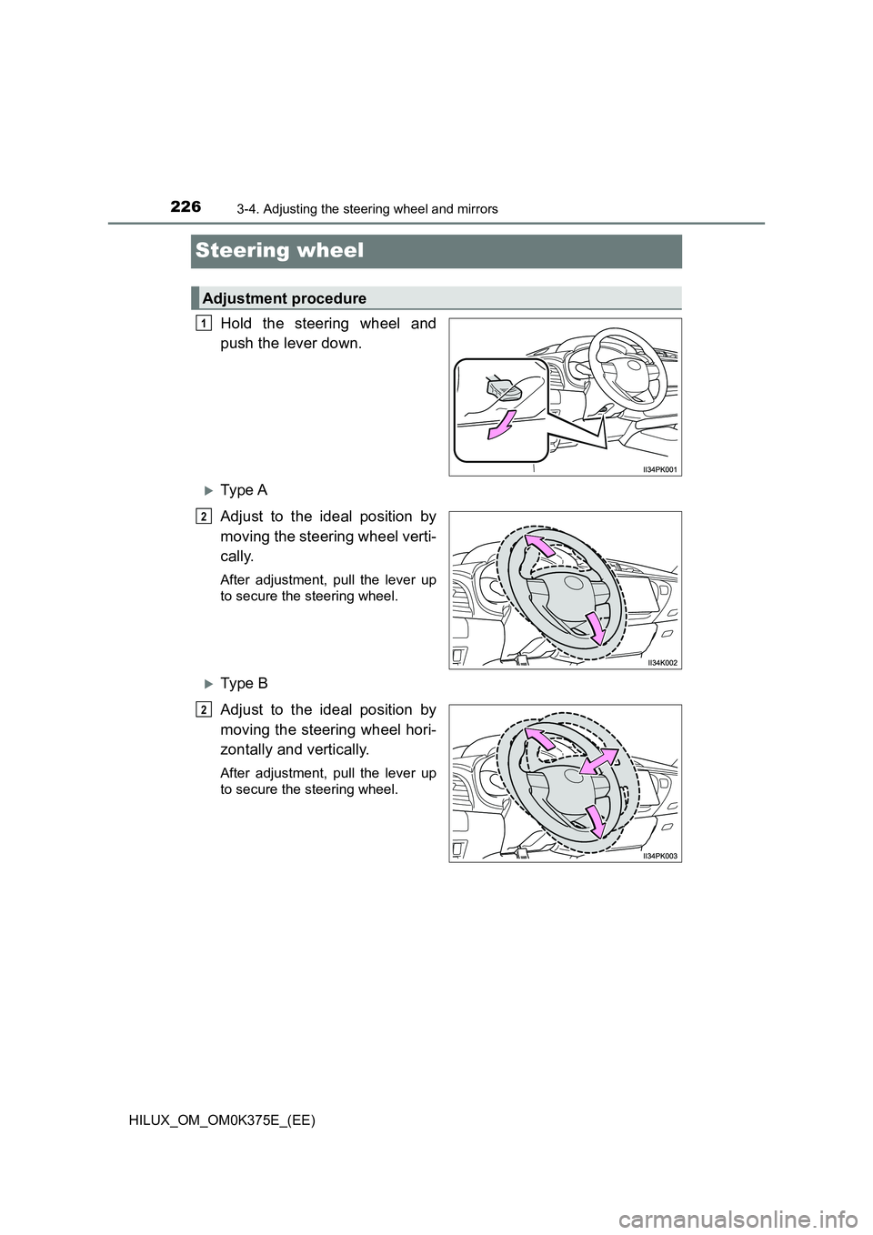 TOYOTA HILUX 2018  Owners Manual 2263-4. Adjusting the steering wheel and mirrors
HILUX_OM_OM0K375E_(EE)
Steering wheel
Hold the steering wheel and 
push the lever down.
Ty pe  A 
Adjust to the ideal position by 
moving the steeri