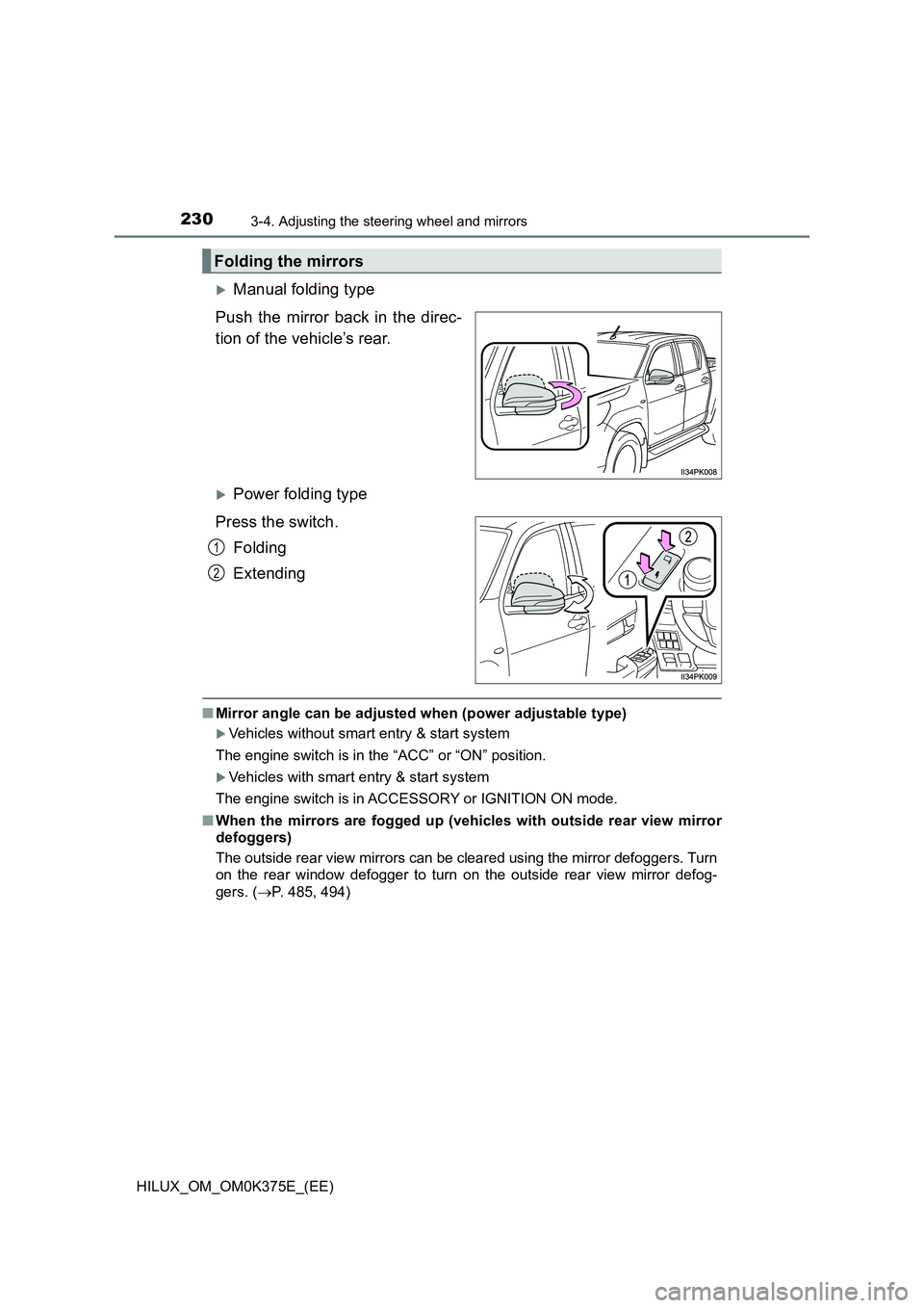 TOYOTA HILUX 2018  Owners Manual 2303-4. Adjusting the steering wheel and mirrors
HILUX_OM_OM0K375E_(EE)
Manual folding type 
Push the mirror back in the direc- 
tion of the vehicle’s rear. 
Power folding type 
Press the swit