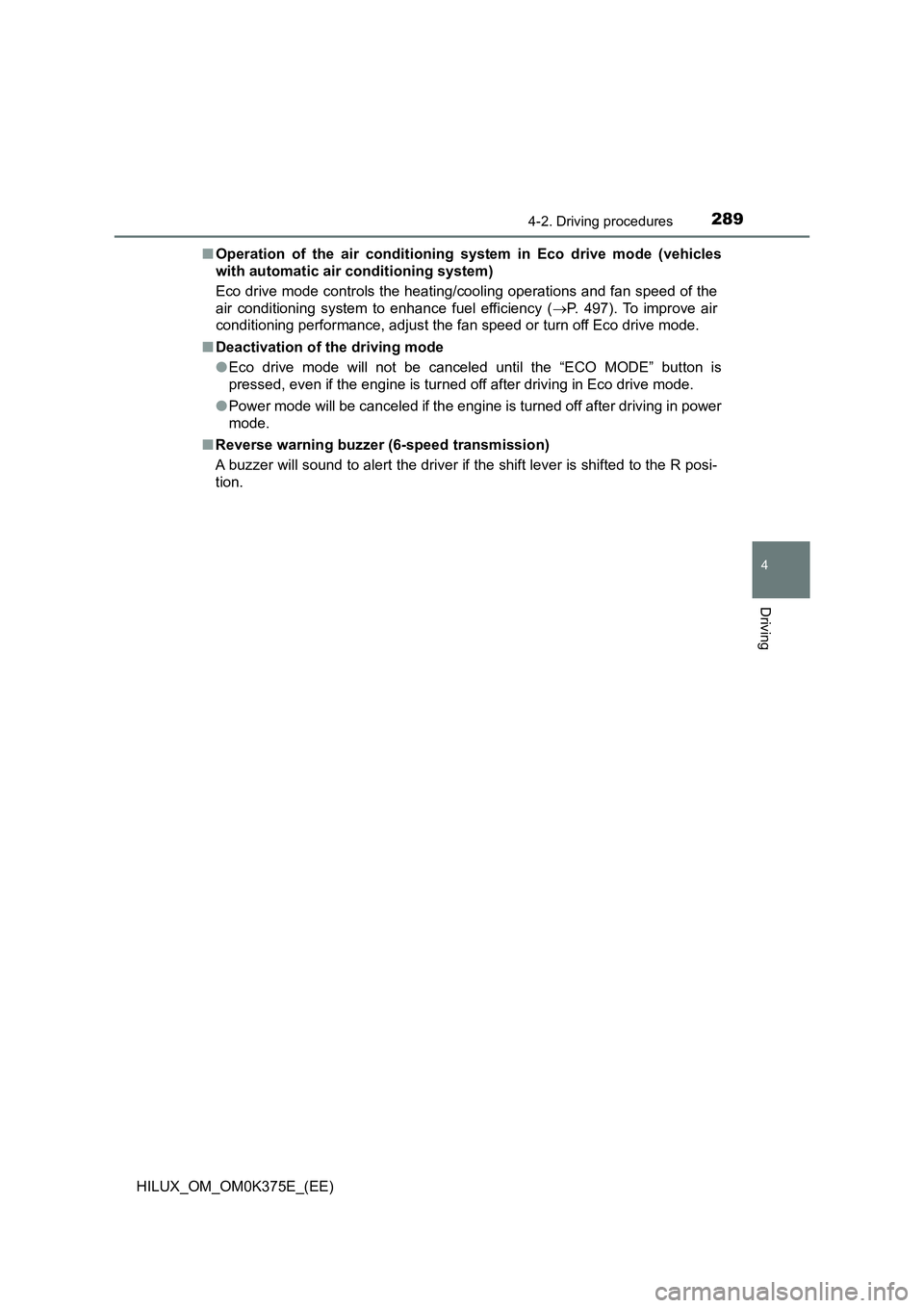 TOYOTA HILUX 2018  Owners Manual 2894-2. Driving procedures
4
Driving
HILUX_OM_OM0K375E_(EE) 
■ Operation of the air conditioning system in Eco drive mode (vehicles 
with automatic air conditioning system) 
Eco drive mode controls 