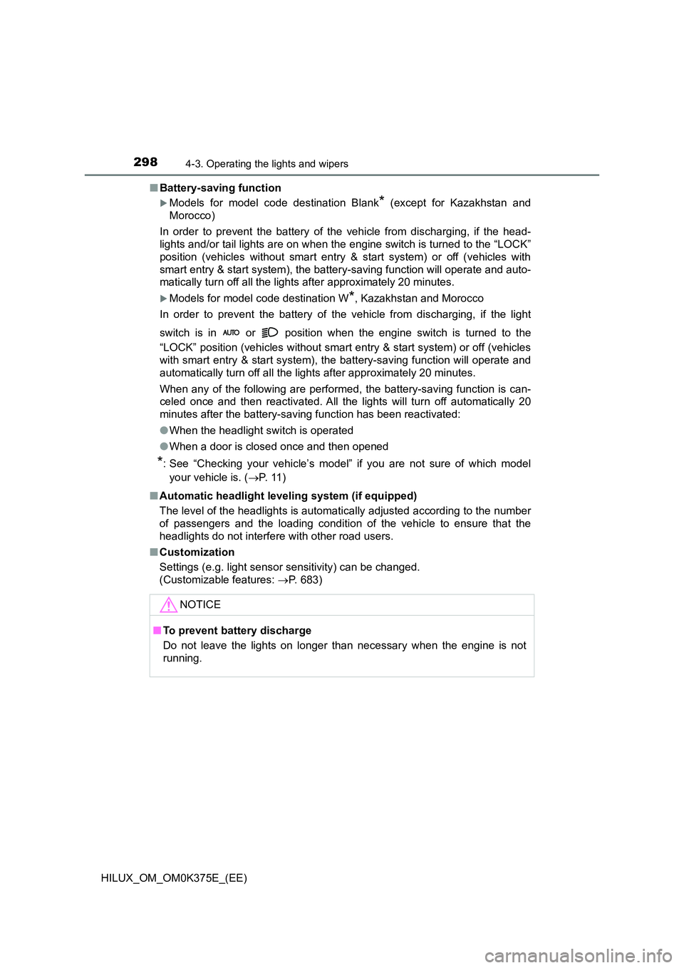 TOYOTA HILUX 2018  Owners Manual 2984-3. Operating the lights and wipers
HILUX_OM_OM0K375E_(EE) 
■ Battery-saving function
Models for model code destination Blank* (except for Kazakhstan and 
Morocco) 
In order to prevent the ba