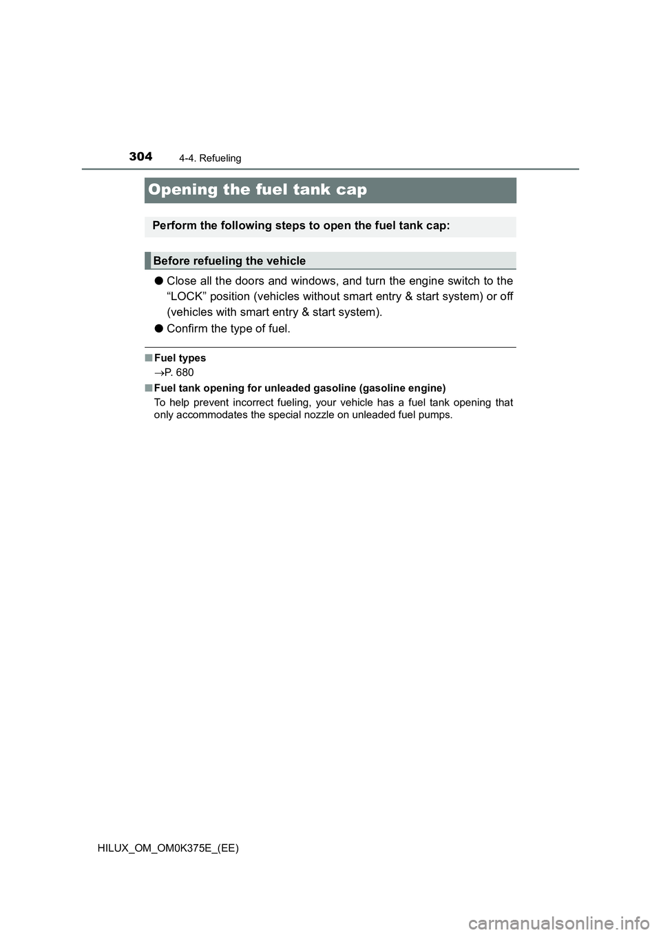 TOYOTA HILUX 2018 Owners Manual 3044-4. Refueling
HILUX_OM_OM0K375E_(EE)
Opening the fuel tank cap
●Close all the doors and windows, and turn the engine switch to the
“LOCK” position (vehicles without smart entry & start syst TOYOTA HILUX 2018 Owners Manual 3044-4. Refueling
HILUX_OM_OM0K375E_(EE)
Opening the fuel tank cap
●Close all the doors and windows, and turn the engine switch to the
“LOCK” position (vehicles without smart entry & start syst