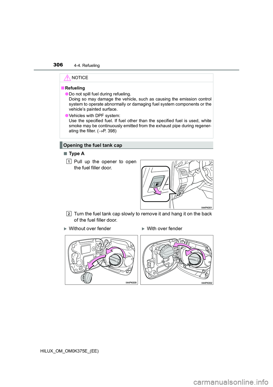 TOYOTA HILUX 2018 Owners Manual 3064-4. Refueling
HILUX_OM_OM0K375E_(EE)
■Ty p e A
Pull up the opener to open
the fuel filler door.
Turn the fuel tank cap slowly to remove it and hang it on the back
of the fuel filler door.
TOYOTA HILUX 2018 Owners Manual 3064-4. Refueling
HILUX_OM_OM0K375E_(EE)
■Ty p e A
Pull up the opener to open
the fuel filler door.
Turn the fuel tank cap slowly to remove it and hang it on the back
of the fuel filler door.