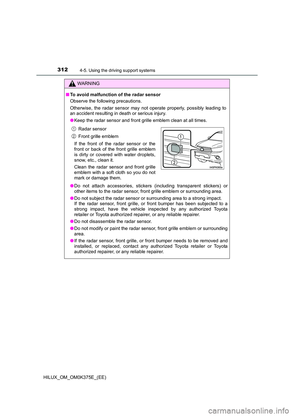 TOYOTA HILUX 2018 Owners Manual 3124-5. Using the driving support systems
HILUX_OM_OM0K375E_(EE)
WARNING
■To avoid malfunction of the radar sensor
Observe the following precautions.
Otherwise, the radar sensor may not operate p TOYOTA HILUX 2018 Owners Manual 3124-5. Using the driving support systems
HILUX_OM_OM0K375E_(EE)
WARNING
■To avoid malfunction of the radar sensor
Observe the following precautions.
Otherwise, the radar sensor may not operate p