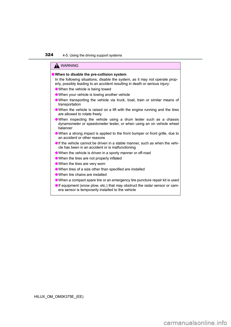 TOYOTA HILUX 2018 Owners Manual 3244-5. Using the driving support systems
HILUX_OM_OM0K375E_(EE)
WARNING
■When to disable the pre-collision system
In the following situations, disable the system, as it may not operate prop-
erly TOYOTA HILUX 2018 Owners Manual 3244-5. Using the driving support systems
HILUX_OM_OM0K375E_(EE)
WARNING
■When to disable the pre-collision system
In the following situations, disable the system, as it may not operate prop-
erly