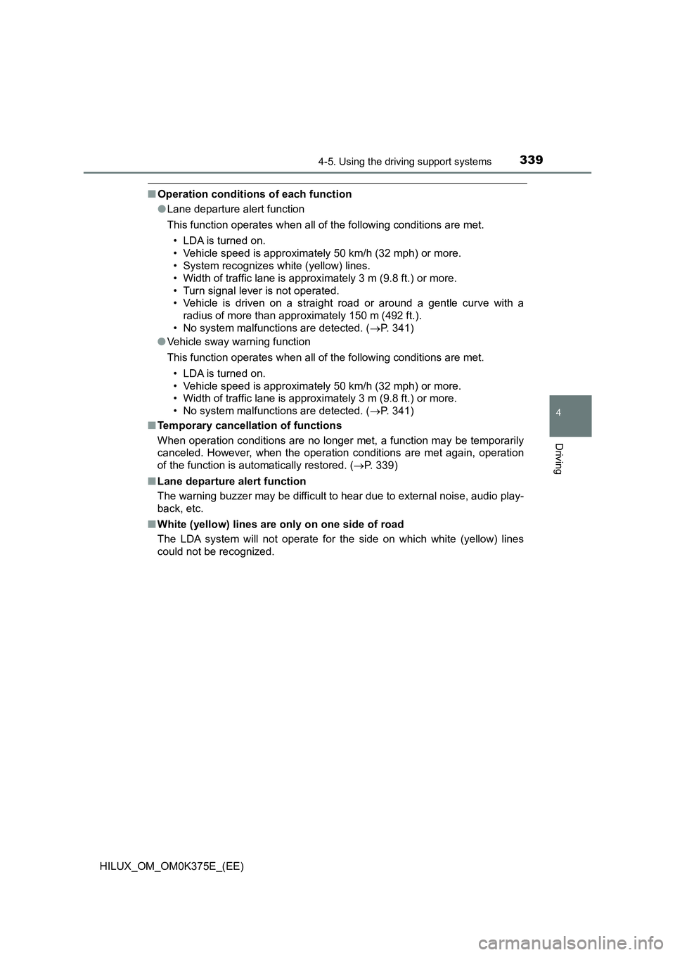 TOYOTA HILUX 2018  Owners Manual 3394-5. Using the driving support systems
4
Driving
HILUX_OM_OM0K375E_(EE)
■Operation conditions of each function 
● Lane departure alert function 
This function operates when all of the following