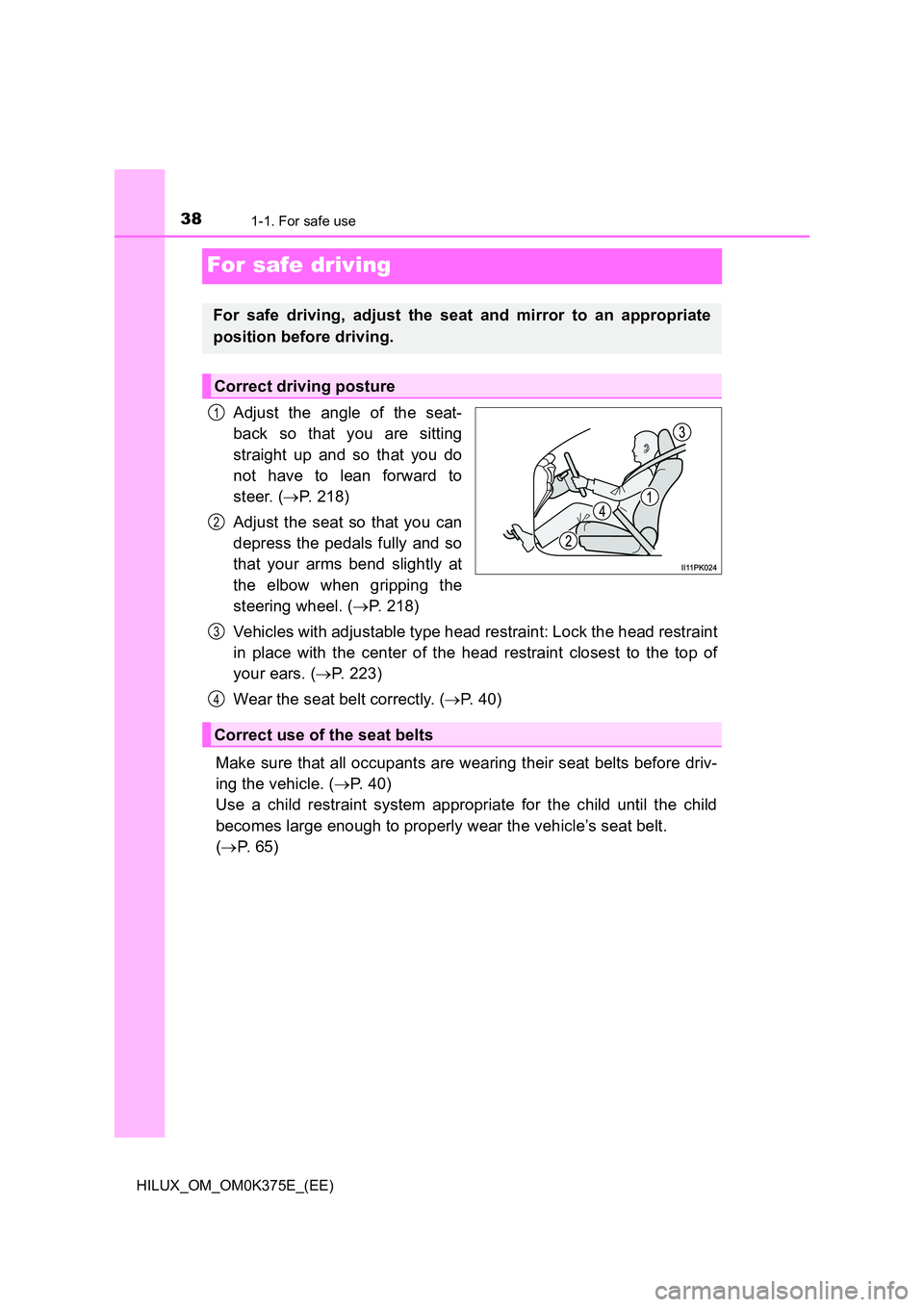TOYOTA HILUX 2018 Owners Guide 381-1. For safe use
HILUX_OM_OM0K375E_(EE)
For safe driving
Adjust the angle of the seat-
back so that you are sitting
straight up and so that you do
not have to lean forward to
steer. ( P. 218 TOYOTA HILUX 2018 Owners Guide 381-1. For safe use
HILUX_OM_OM0K375E_(EE)
For safe driving
Adjust the angle of the seat-
back so that you are sitting
straight up and so that you do
not have to lean forward to
steer. ( P. 218