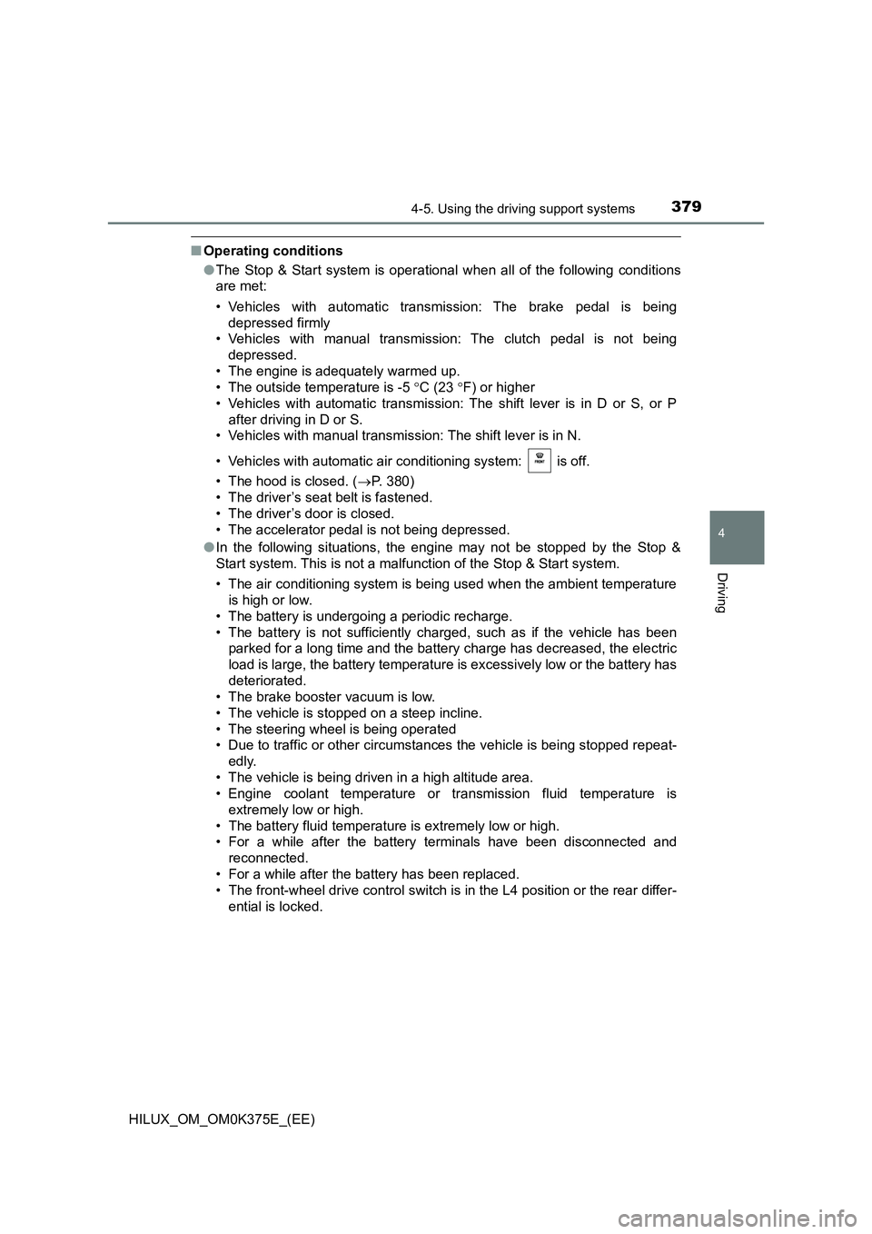 TOYOTA HILUX 2018  Owners Manual 3794-5. Using the driving support systems
4
Driving
HILUX_OM_OM0K375E_(EE)
■Operating conditions 
● The Stop & Start system is operational when all of the following conditions 
are met: 
• Vehic