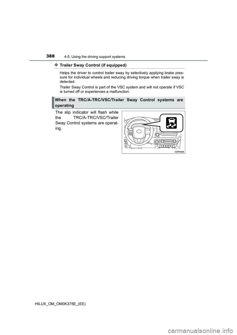 TOYOTA HILUX 2018  Owners Manual 3884-5. Using the driving support systems
HILUX_OM_OM0K375E_(EE)
◆Trailer Sway Control (if equipped)
Helps the driver to control trailer sway by selectively applying brake pres- 
sure for individual