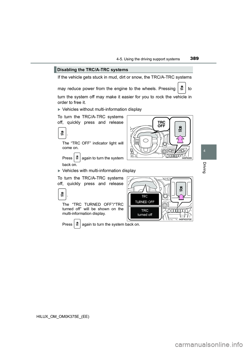 TOYOTA HILUX 2018  Owners Manual 3894-5. Using the driving support systems
4
Driving
HILUX_OM_OM0K375E_(EE)
If the vehicle gets stuck in mud, dirt or snow, the TRC/A-TRC systems 
may reduce power from the engine to the wheels. Pressi