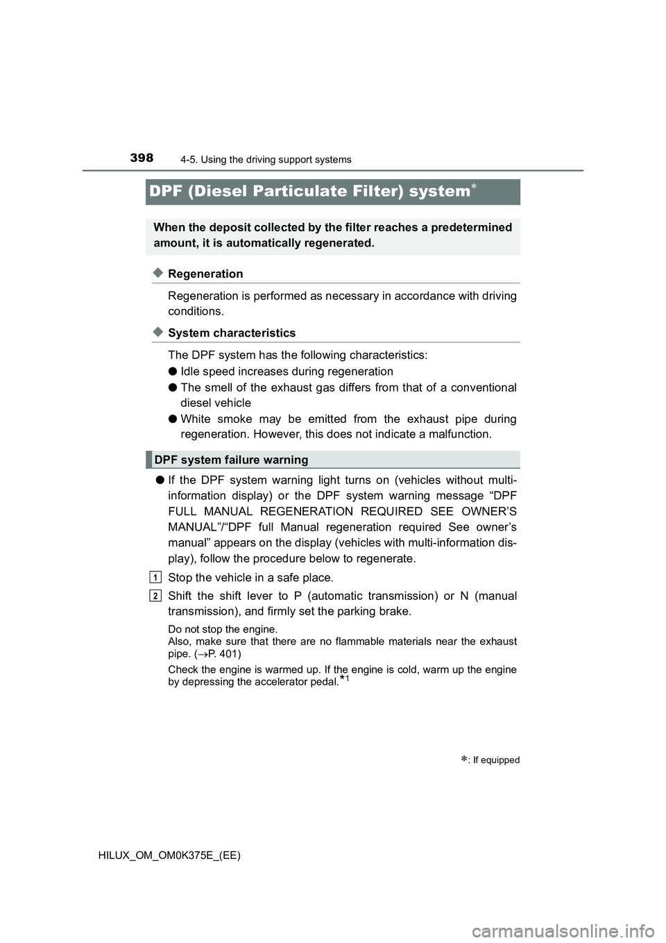 TOYOTA HILUX 2018 Owners Manual 3984-5. Using the driving support systems
HILUX_OM_OM0K375E_(EE)
DPF (Diesel Particulate Filter) system
◆Regeneration
Regeneration is performed as necessary in accordance with driving
condition TOYOTA HILUX 2018 Owners Manual 3984-5. Using the driving support systems
HILUX_OM_OM0K375E_(EE)
DPF (Diesel Particulate Filter) system
◆Regeneration
Regeneration is performed as necessary in accordance with driving
condition