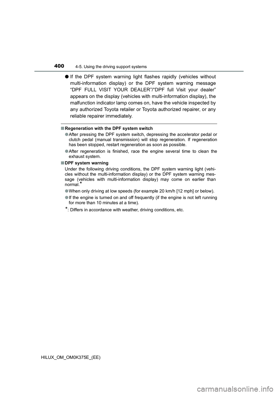 TOYOTA HILUX 2018 Owners Manual 4004-5. Using the driving support systems
HILUX_OM_OM0K375E_(EE)
●If the DPF system warning light flashes rapidly (vehicles without
multi-information display) or the DPF system warning message
“ TOYOTA HILUX 2018 Owners Manual 4004-5. Using the driving support systems
HILUX_OM_OM0K375E_(EE)
●If the DPF system warning light flashes rapidly (vehicles without
multi-information display) or the DPF system warning message
“