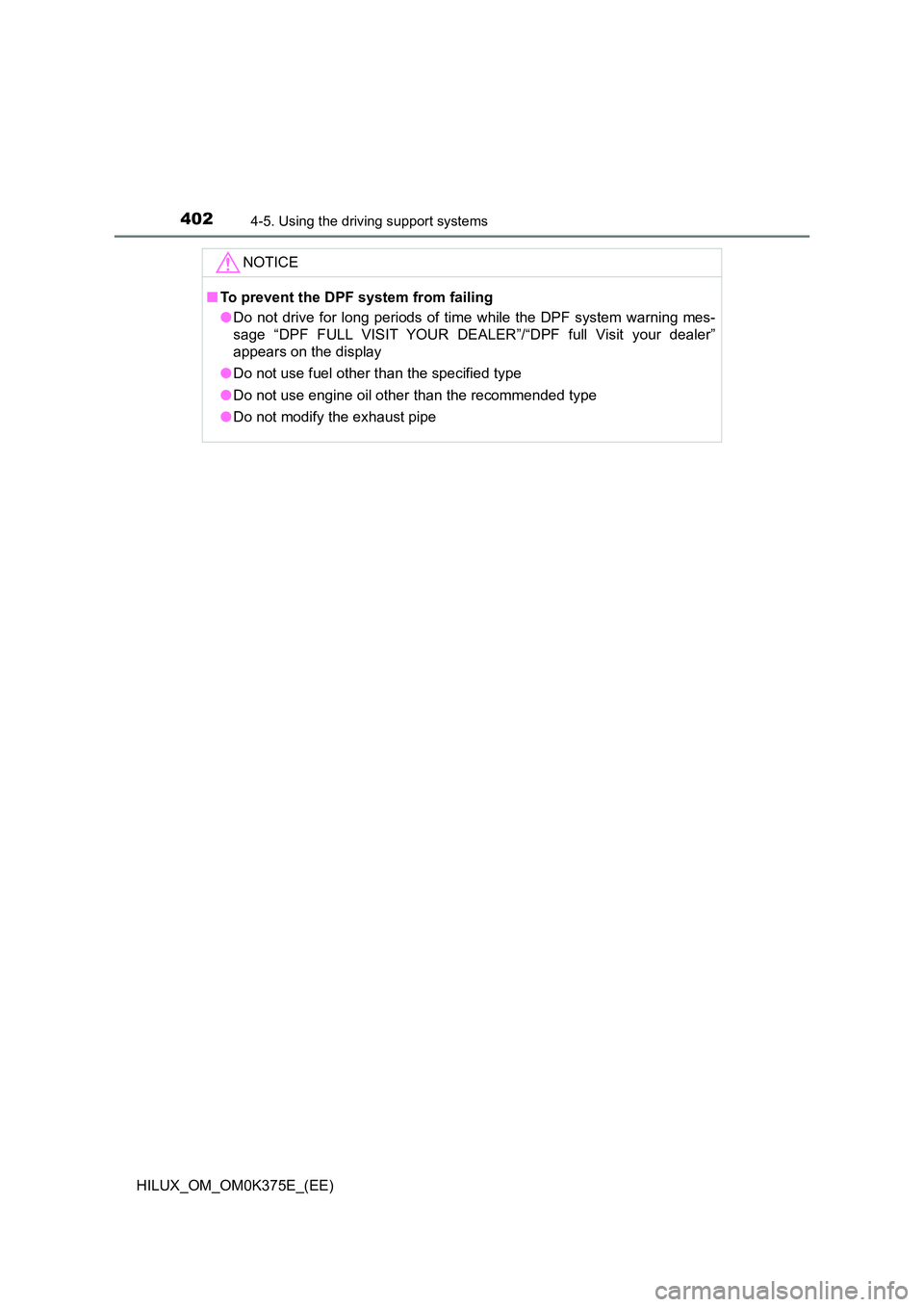 TOYOTA HILUX 2018 Owners Manual 4024-5. Using the driving support systems
HILUX_OM_OM0K375E_(EE)
NOTICE
■To prevent the DPF system from failing
● Do not drive for long periods of time while the DPF system warning mes-
sage “ TOYOTA HILUX 2018 Owners Manual 4024-5. Using the driving support systems
HILUX_OM_OM0K375E_(EE)
NOTICE
■To prevent the DPF system from failing
● Do not drive for long periods of time while the DPF system warning mes-
sage “