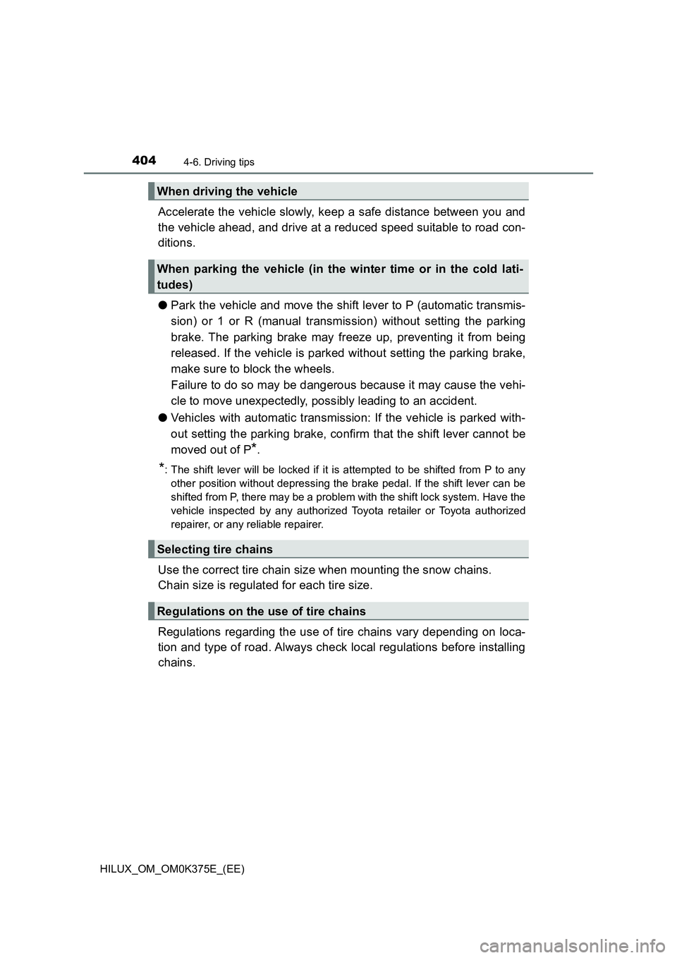 TOYOTA HILUX 2018 Owners Manual 4044-6. Driving tips
HILUX_OM_OM0K375E_(EE)
Accelerate the vehicle slowly, keep a safe distance between you and
the vehicle ahead, and drive at a reduced speed suitable to road con-
ditions.
● Pa TOYOTA HILUX 2018 Owners Manual 4044-6. Driving tips
HILUX_OM_OM0K375E_(EE)
Accelerate the vehicle slowly, keep a safe distance between you and
the vehicle ahead, and drive at a reduced speed suitable to road con-
ditions.
● Pa