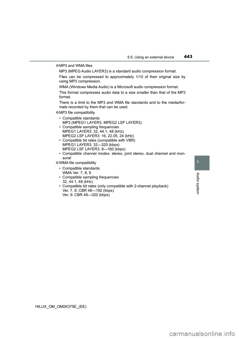 TOYOTA HILUX 2018 Owners Manual 4435-5. Using an external device
5
Audio system
HILUX_OM_OM0K375E_(EE)
● MP3 and WMA files
MP3 (MPEG Audio LAYER3) is a standard audio compression format.
Files can be compressed to approximately TOYOTA HILUX 2018 Owners Manual 4435-5. Using an external device
5
Audio system
HILUX_OM_OM0K375E_(EE)
● MP3 and WMA files
MP3 (MPEG Audio LAYER3) is a standard audio compression format.
Files can be compressed to approximately