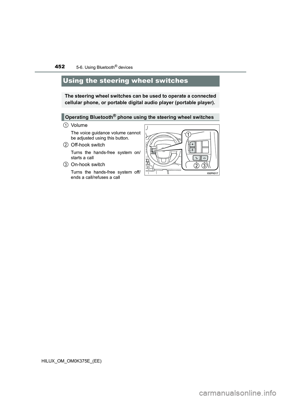 TOYOTA HILUX 2018 Owners Manual 4525-6. Using Bluetooth® devices
HILUX_OM_OM0K375E_(EE)
Using the steering wheel switches
Vo lu m e
The voice guidance volume cannot
be adjusted using this button.
Off-hook switch
Turns the hands-fr TOYOTA HILUX 2018 Owners Manual 4525-6. Using Bluetooth® devices
HILUX_OM_OM0K375E_(EE)
Using the steering wheel switches
Vo lu m e
The voice guidance volume cannot
be adjusted using this button.
Off-hook switch
Turns the hands-fr