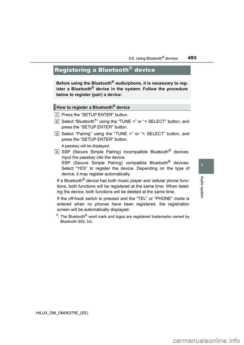 TOYOTA HILUX 2018  Owners Manual 453
5
5-6. Using Bluetooth® devices
Audio system
HILUX_OM_OM0K375E_(EE)
Registering a Bluetooth® device
Press the “SETUP ENTER” button. 
Select “Bluetooth*” using the “TUNE >” or “< SE