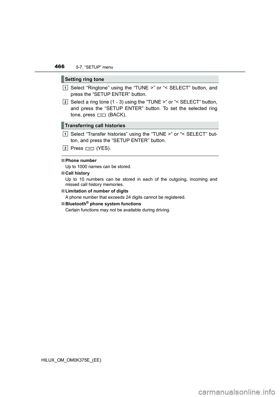 TOYOTA HILUX 2018 Owners Manual 4665-7. “SETUP” menu
HILUX_OM_OM0K375E_(EE)
Select “Ringtone” using the “TUNE >” or “< SELECT” button, and
press the “SETUP ENTER” button.
Select a ring tone (1 - 3) using the TOYOTA HILUX 2018 Owners Manual 4665-7. “SETUP” menu
HILUX_OM_OM0K375E_(EE)
Select “Ringtone” using the “TUNE >” or “< SELECT” button, and
press the “SETUP ENTER” button.
Select a ring tone (1 - 3) using the