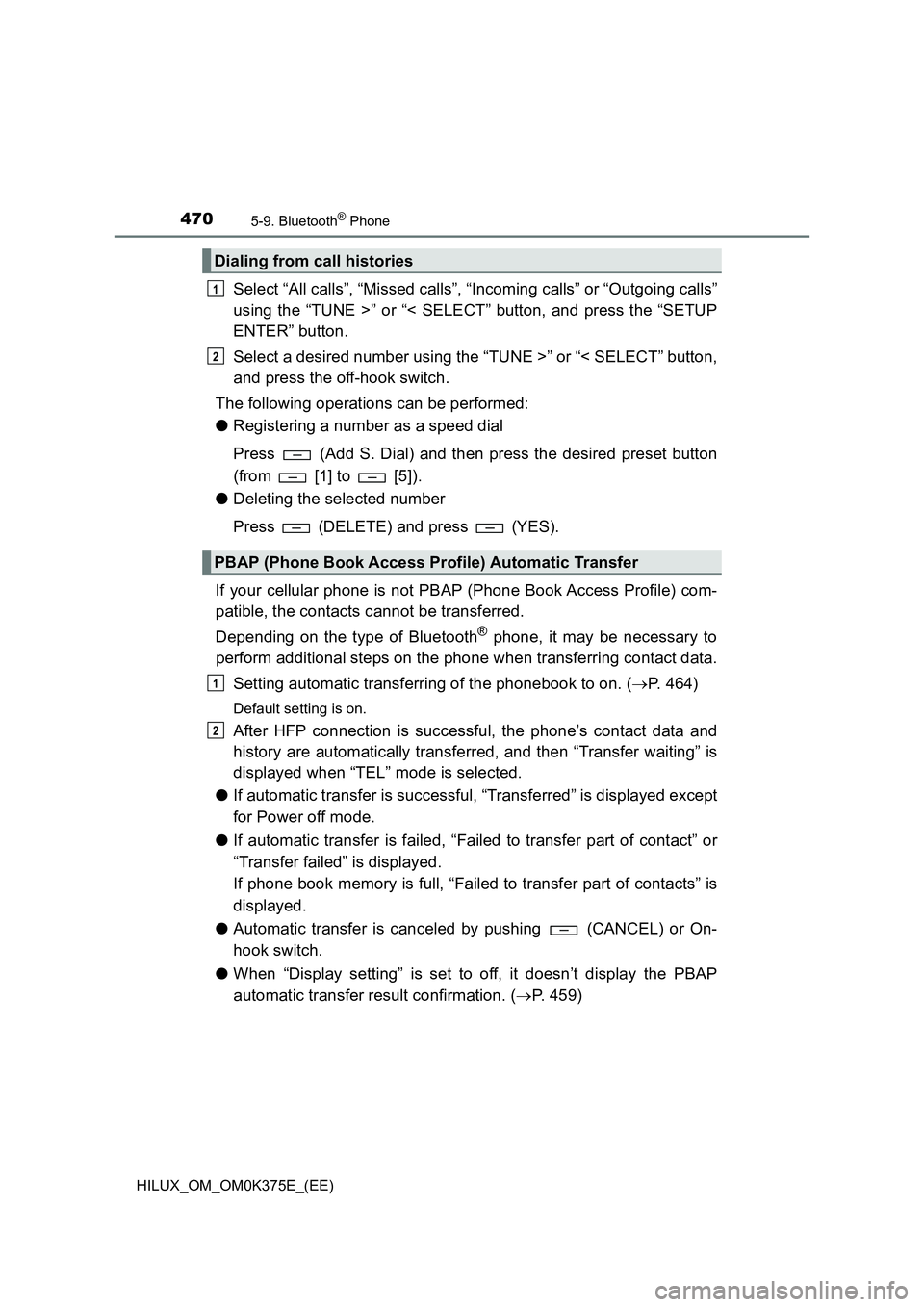 TOYOTA HILUX 2018 Owners Manual 4705-9. Bluetooth® Phone
HILUX_OM_OM0K375E_(EE)
Select “All calls”, “Missed calls”, “Incoming calls” or “Outgoing calls”
using the “TUNE >” or “< SELECT” button, and press th TOYOTA HILUX 2018 Owners Manual 4705-9. Bluetooth® Phone
HILUX_OM_OM0K375E_(EE)
Select “All calls”, “Missed calls”, “Incoming calls” or “Outgoing calls”
using the “TUNE >” or “< SELECT” button, and press th