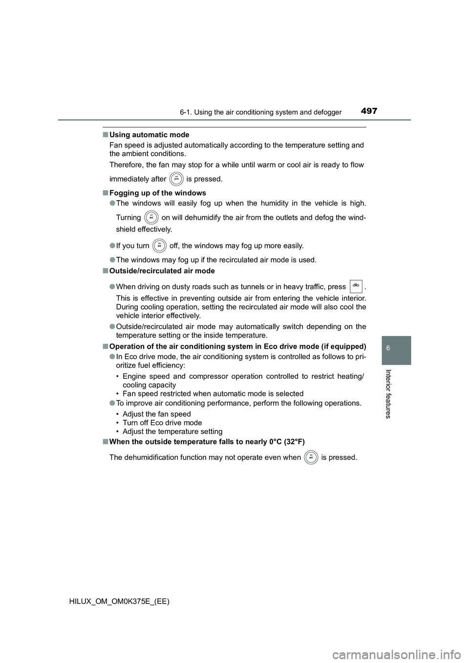TOYOTA HILUX 2018 Owners Manual 4976-1. Using the air conditioning system and defogger
6
Interior features
HILUX_OM_OM0K375E_(EE)
■Using automatic mode
Fan speed is adjusted automatically according to the temperature setting and TOYOTA HILUX 2018 Owners Manual 4976-1. Using the air conditioning system and defogger
6
Interior features
HILUX_OM_OM0K375E_(EE)
■Using automatic mode
Fan speed is adjusted automatically according to the temperature setting and