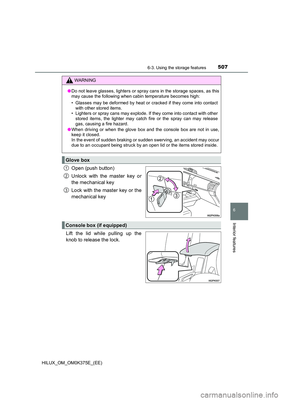 TOYOTA HILUX 2018  Owners Manual 5076-3. Using the storage features
HILUX_OM_OM0K375E_(EE)
6
Interior features
Open (push button) 
Unlock with the master key or 
the mechanical key 
Lock with the master key or the 
mechanical key 
Li