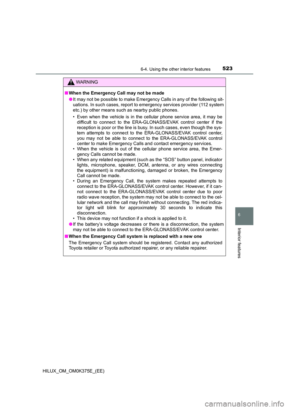 TOYOTA HILUX 2018 Owners Manual 5236-4. Using the other interior features
HILUX_OM_OM0K375E_(EE)
6
Interior features
WARNING
■When the Emergency Call may not be made
● It may not be possible to make Emergency Calls in any of th TOYOTA HILUX 2018 Owners Manual 5236-4. Using the other interior features
HILUX_OM_OM0K375E_(EE)
6
Interior features
WARNING
■When the Emergency Call may not be made
● It may not be possible to make Emergency Calls in any of th