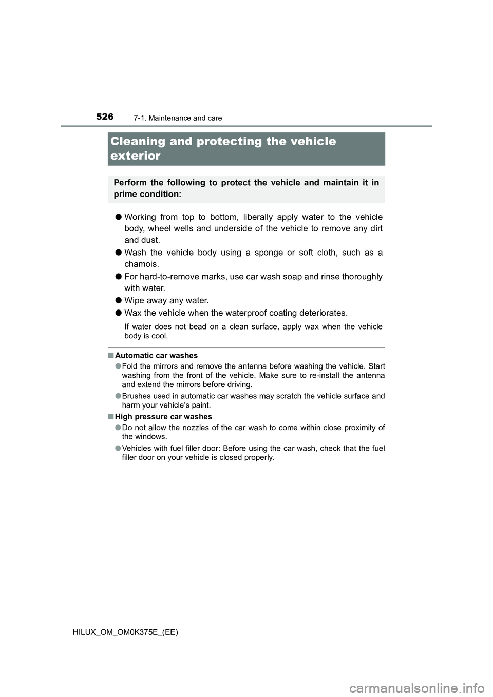 TOYOTA HILUX 2018 Owners Manual 5267-1. Maintenance and care
HILUX_OM_OM0K375E_(EE)
Cleaning and protecting the vehicle
exterior
● Working from top to bottom, liberally apply water to the vehicle
body, wheel wells and underside TOYOTA HILUX 2018 Owners Manual 5267-1. Maintenance and care
HILUX_OM_OM0K375E_(EE)
Cleaning and protecting the vehicle
exterior
● Working from top to bottom, liberally apply water to the vehicle
body, wheel wells and underside